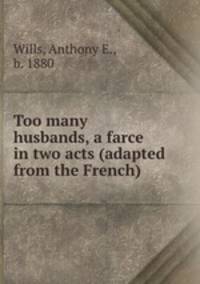 Too many husbands, a farce in two acts (adapted from the French)