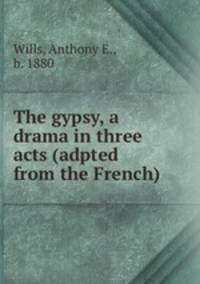 The gypsy, a drama in three acts (adpted from the French)