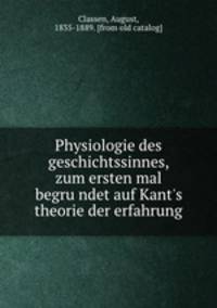 Physiologie des geschichtssinnes, zum ersten mal begru?ndet auf Kant