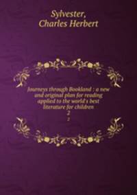 Journeys through Bookland : a new and original plan for reading applied to the world`s best literature for children. 2