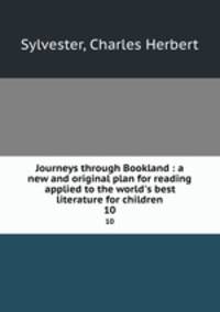Journeys through Bookland : a new and original plan for reading applied to the world`s best literature for children. 10
