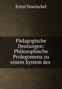 Padagogische Deutungen: Philosophische Prolegomena zu einem System des .