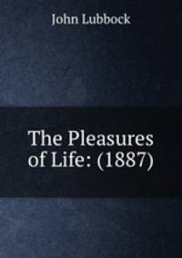 The Pleasures of Life: (1887)