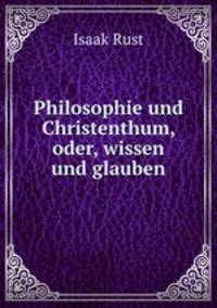 Philosophie und Christenthum, oder, wissen und glauben