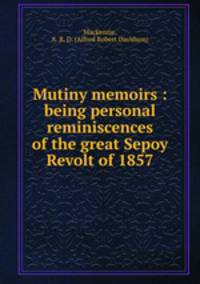 Mutiny memoirs : being personal reminiscences of the great Sepoy Revolt of 1857