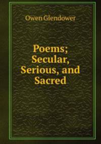 Poems; Secular, Serious, and Sacred