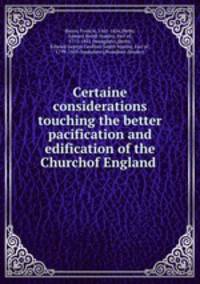 Certaine considerations touching the better pacification and edification of the Churchof England