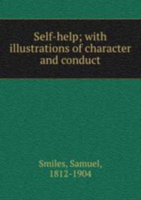 Self-help; with illustrations of character and conduct