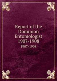 Report of the Dominion Entomologist. 1907-1908