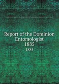 Report of the Dominion Entomologist. 1885