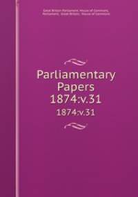 Parliamentary Papers. 1874:v.31