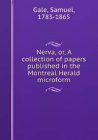 Nerva, or, A collection of papers published in the Montreal Herald microform