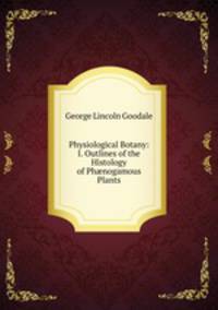 Physiological Botany: I. Outlines of the Histology of Ph?nogamous Plants