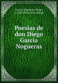 Poesias de don Diego Garcia Nogueras