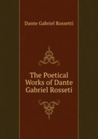 The Poetical Works of Dante Gabriel Rosseti