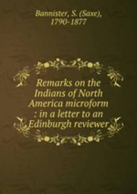 Remarks on the Indians of North America microform : in a letter to an Edinburgh reviewer
