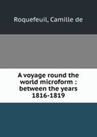 A voyage round the world microform : between the years 1816-1819