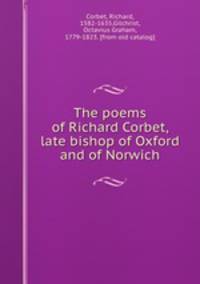 The poems of Richard Corbet, late bishop of Oxford and of Norwich