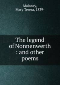 The legend of Nonnenwerth : and other poems