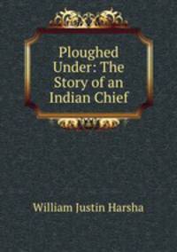 Ploughed Under: The Story of an Indian Chief
