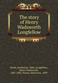 The story of Henry Wadsworth Longfellow