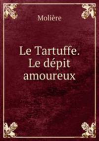 Le Tartuffe. Le depit amoureux