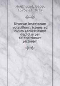 Divers? insectarum volatilium : icones ad vivum accuratissme depict? per celeberrimum pictorem