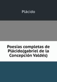 Poesias completas de Placido(gabriel de la Concepcion Valdes).