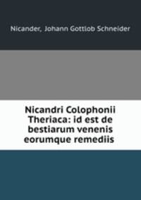 Nicandri Colophonii Theriaca: id est de bestiarum venenis eorumque remediis .