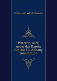 Pistevon, oder, ueber das Dasein Gottes: Ein Anhang zum Elpizon