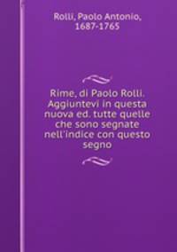 Rime, di Paolo Rolli. Aggiuntevi in questa nuova ed. tutte quelle che sono segnate nell