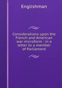 Considerations upon the French and American war microform : in a letter to a member of Parliament