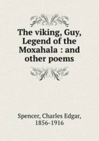 The viking, Guy, Legend of the Moxahala : and other poems