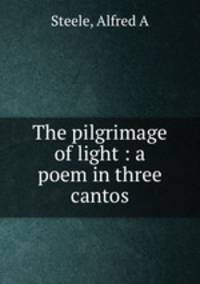 The pilgrimage of light : a poem in three cantos