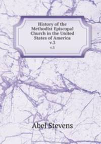 History of the Methodist Episcopal Church in the United States of America. v.3