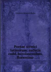 Poetae scenici latinorum: collatis codd. berolinensibus, florentino .