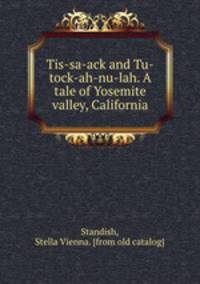 Tis-sa-ack and Tu-tock-ah-nu-lah. A tale of Yosemite valley, California