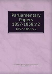 Parliamentary Papers. 1857-1858:v.2