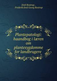 Plantepatologi: haandbog i l?ren om plantesygdomme for landbrugere .