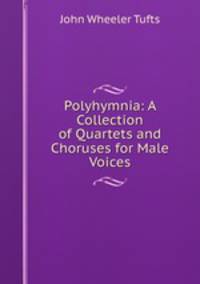 Polyhymnia: A Collection of Quartets and Choruses for Male Voices