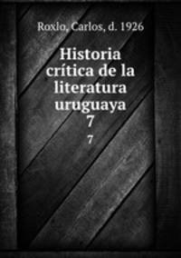 Historia crtica de la literatura uruguaya. 7