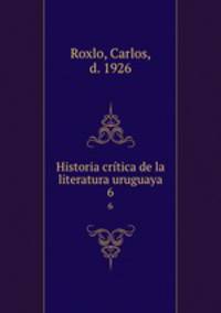 Historia crtica de la literatura uruguaya. 6