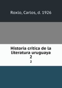 Historia crtica de la literatura uruguaya. 2