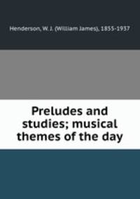 Preludes and studies; musical themes of the day