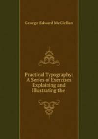 Practical Typography: A Series of Exercises Explaining and Illustrating the .
