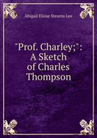 "Prof. Charley;": A Sketch of Charles Thompson