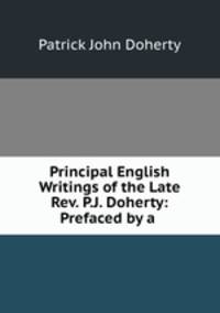 Principal English Writings of the Late Rev. P.J. Doherty: Prefaced by a .