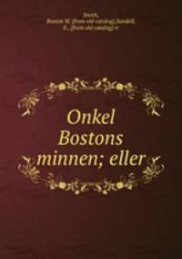 Onkel Bostons minnen; eller
