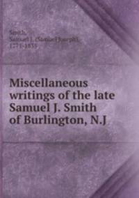 Miscellaneous writings of the late Samuel J. Smith of Burlington, N.J