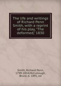The life and writings of Richard Penn Smith, with a reprint of his play, "The deformed," 1830